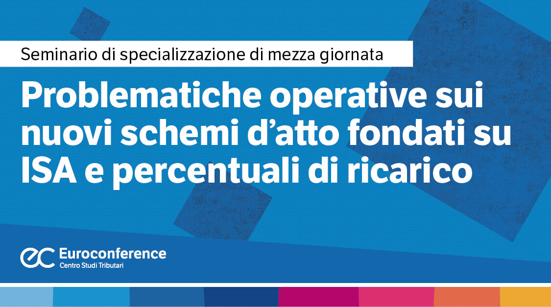 Immagine Problematiche operative sui nuovi schemi d’atto fondati su ISA e percentuali di ricarico | Euroconference